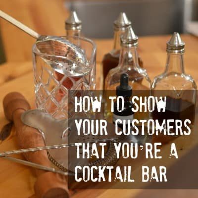 How to Show Your Customers You’re a Craft Cocktail Bar