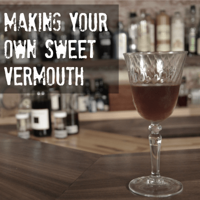 DIY Sweet Vermouth: Dos and Don’ts